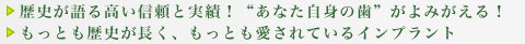 歴史が語る高い信頼と実績！“あなた自身の歯”がよみがえる！
/もっとも歴史が長く、もっとも愛されているインプラント
